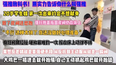 学生妹到了房间还想跑强硬按在床上操『禁止内容』